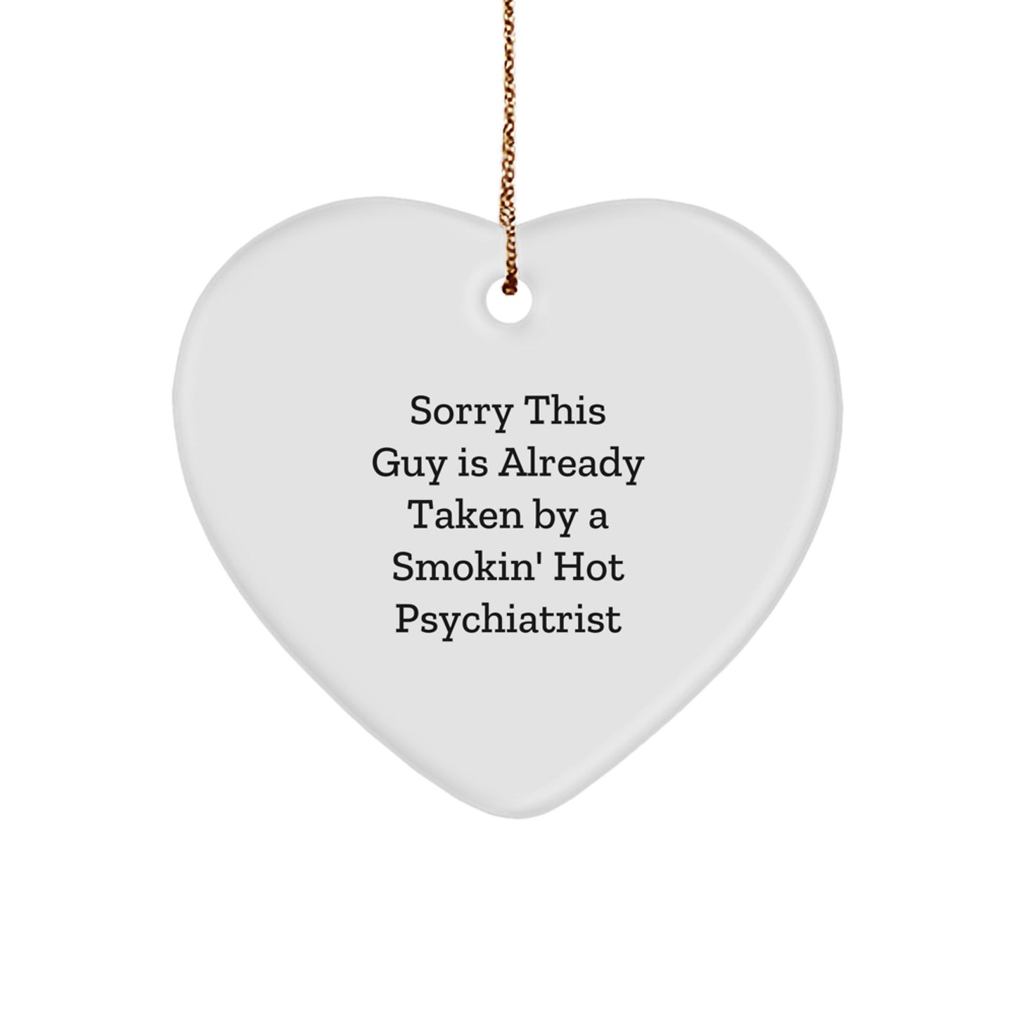Funny Psychiatrist Gifts - 'Sorry This Guy Is Already Taken By A Smokin' Hot Psychiatrist' Heart Ornament for Christmas - Image 1