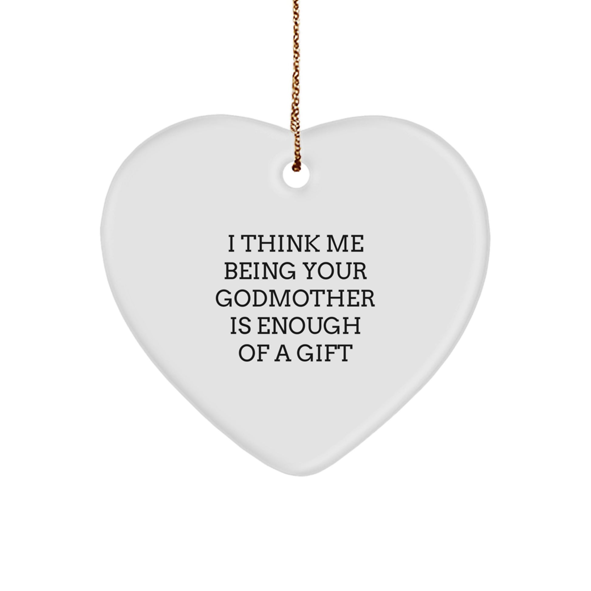 Funny Godmother Gifts from Family - Heart Ornament, I Think Me Being Your Godmother Is Enough Of A Gift, Unique Christmas - Image 1