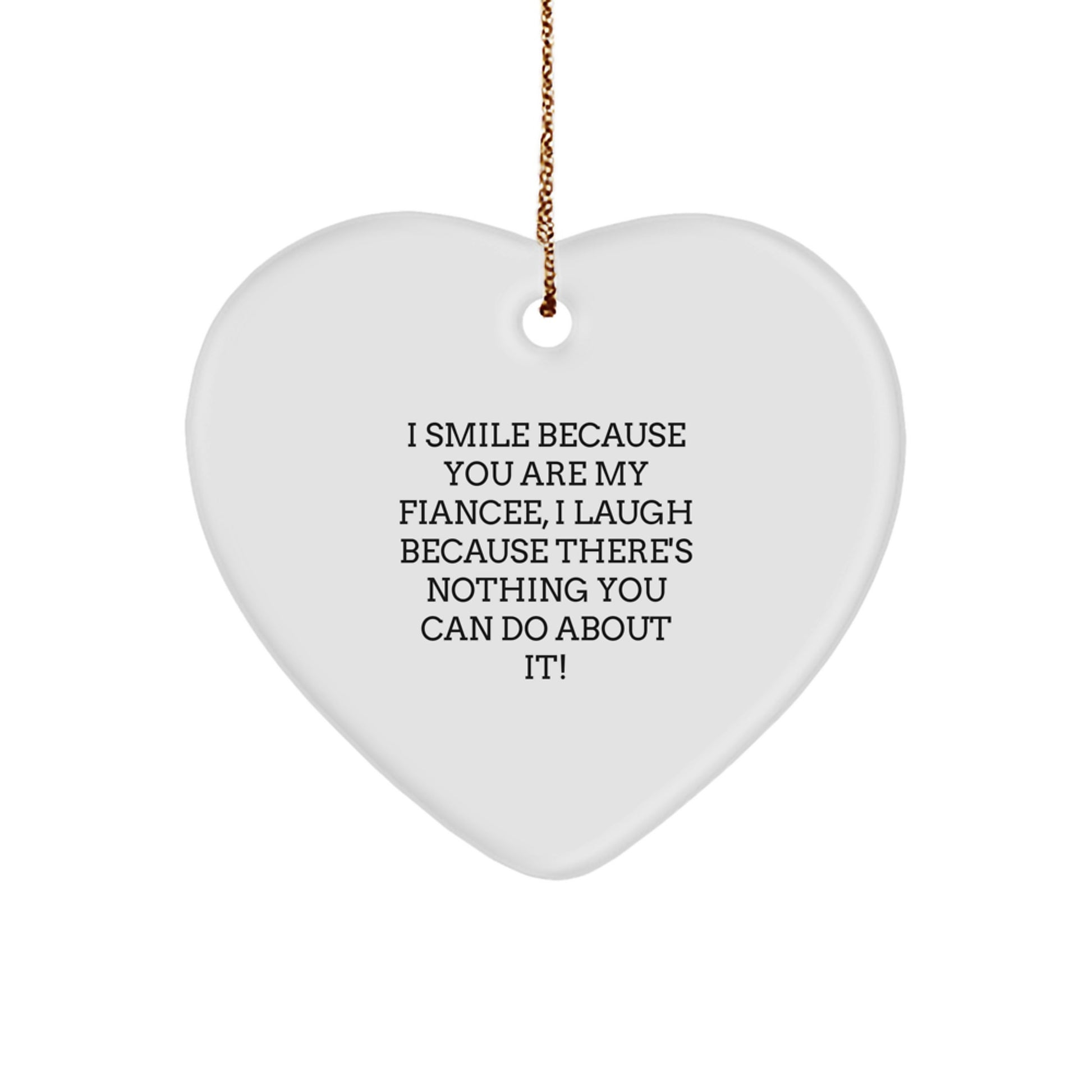 Funny Fiancee Love Gifts from Men, Unique Heart Ornament for Christmas, I Smile Because You Are My Fiancee, I Laugh Because There's Nothing You Can Do About It! - Image 1