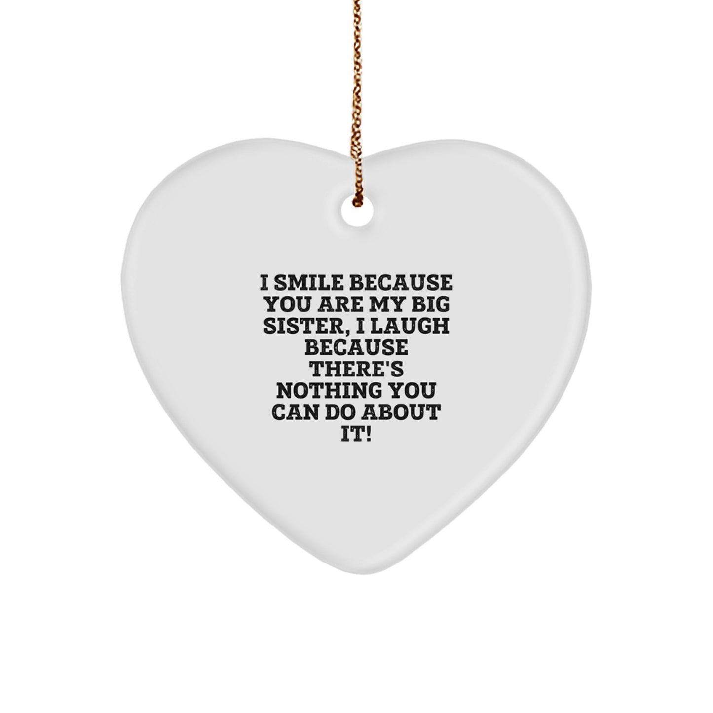 Funny Big Sister Christmas Ornament Gifts from Family to Big Sister, Heart Shaped Ornament, I Smile Because You Are My Big Sister, I Laugh Because There's Nothing You Can Do About It! - Image 1