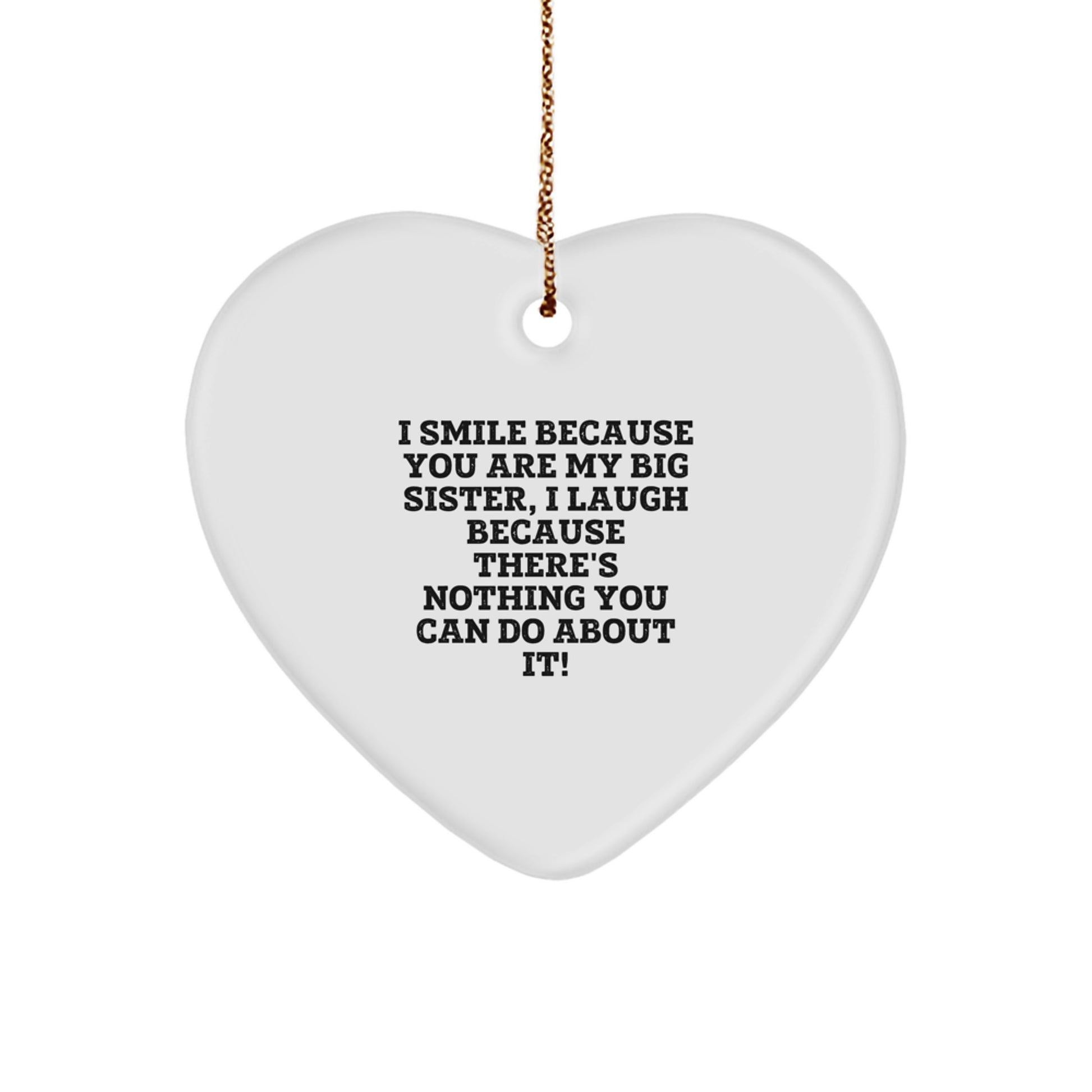 Funny Big Sister Christmas Ornament Gifts from Family to Big Sister, Heart Shaped Ornament, I Smile Because You Are My Big Sister, I Laugh Because There's Nothing You Can Do About It! - Image 1