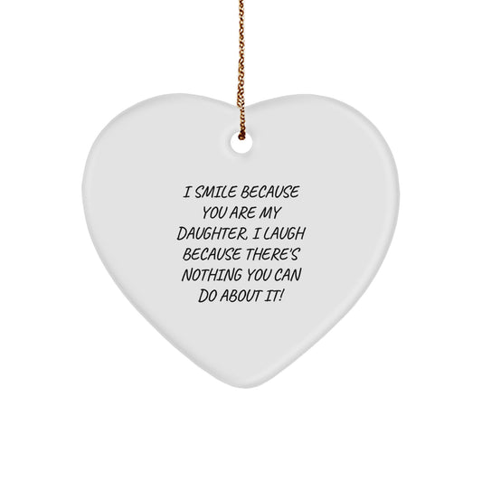 Funny Daughter Heart Ornament Gifts from Mom or Dad - I Smile Because You Are My Daughter, I Laugh Because There's Nothing You Can Do About It! - Image 1