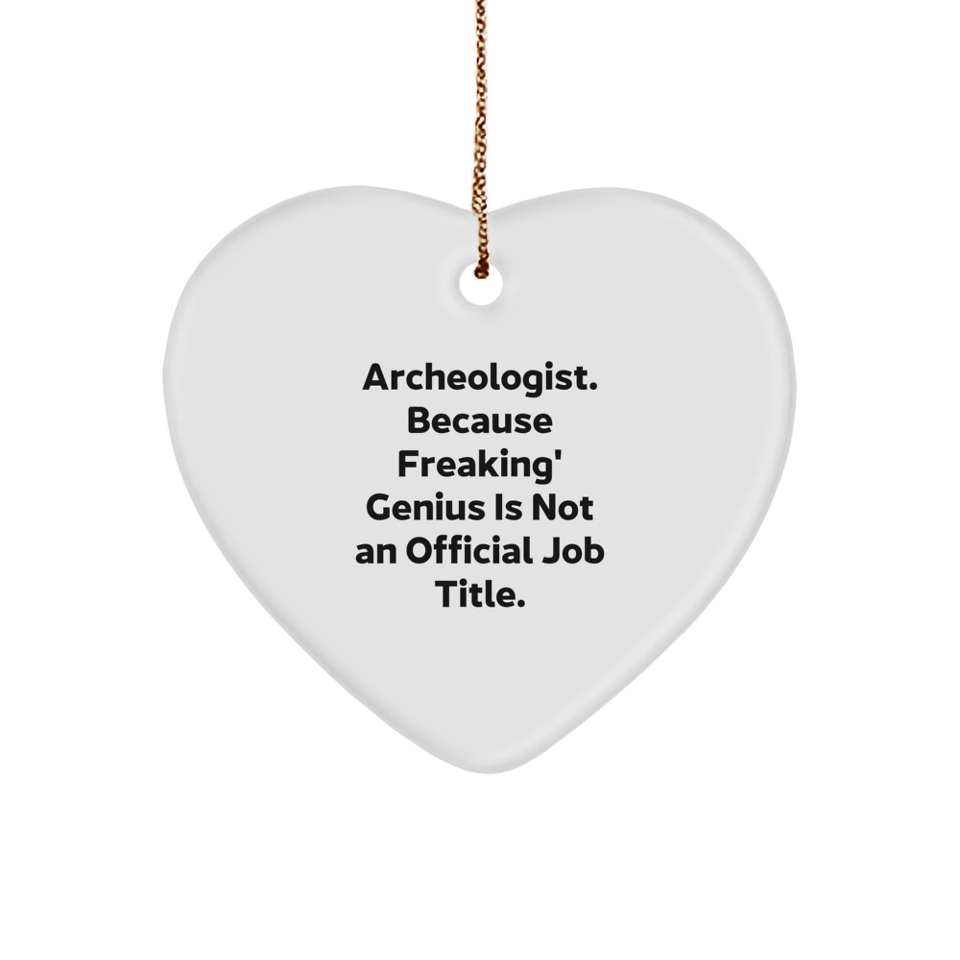 Funny Archeologist Gifts for Him or Her, Archeologist Heart Ornament, 'Archeologist. Because Freaking' genius Is Not An Official Job Title.' - Image 1