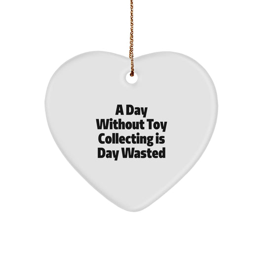 Funny Toy Collecting Christmas Unique Gifts from Friends for the Heart Ornament Enthusiasts, A Day Without Toy Collecting Is Day Wasted - Image 1