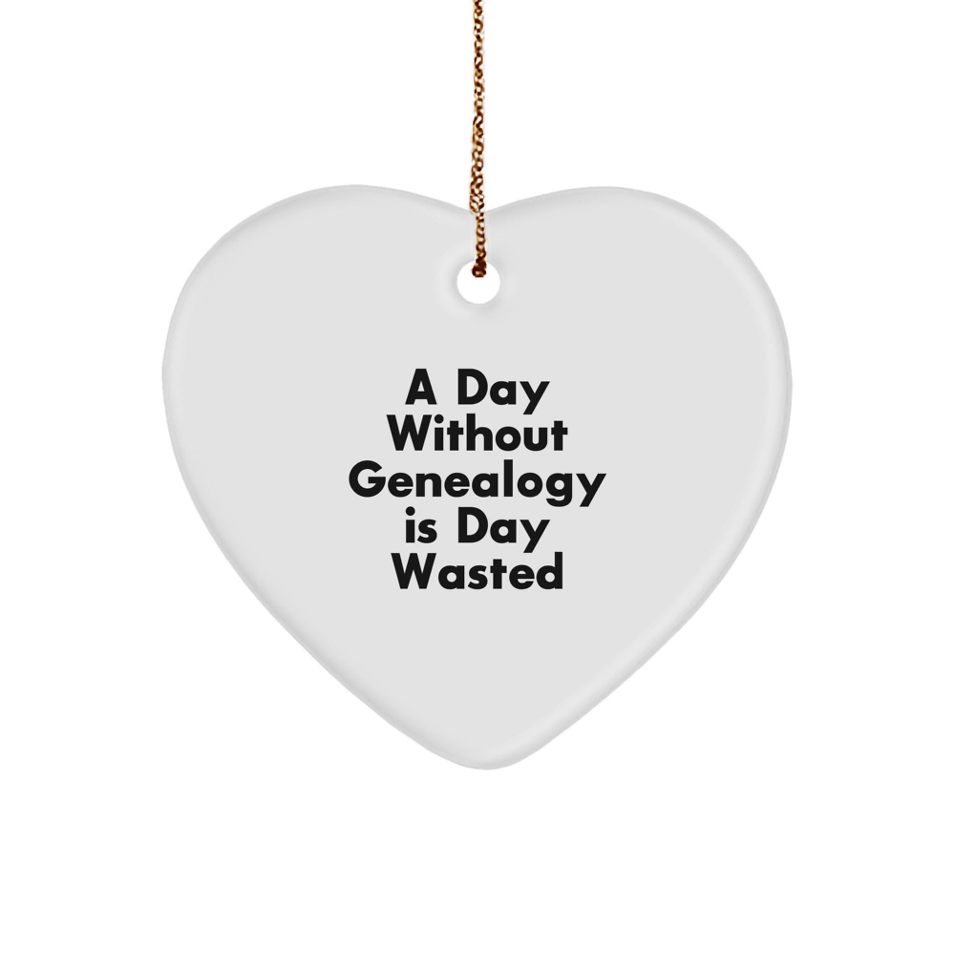 Funny Genealogy Gifts for Genealogists, Heart Ornament from Gifts for Family, A Day Without Genealogy Is Day Wasted, Christmas Unique Gift Ideas - Image 1