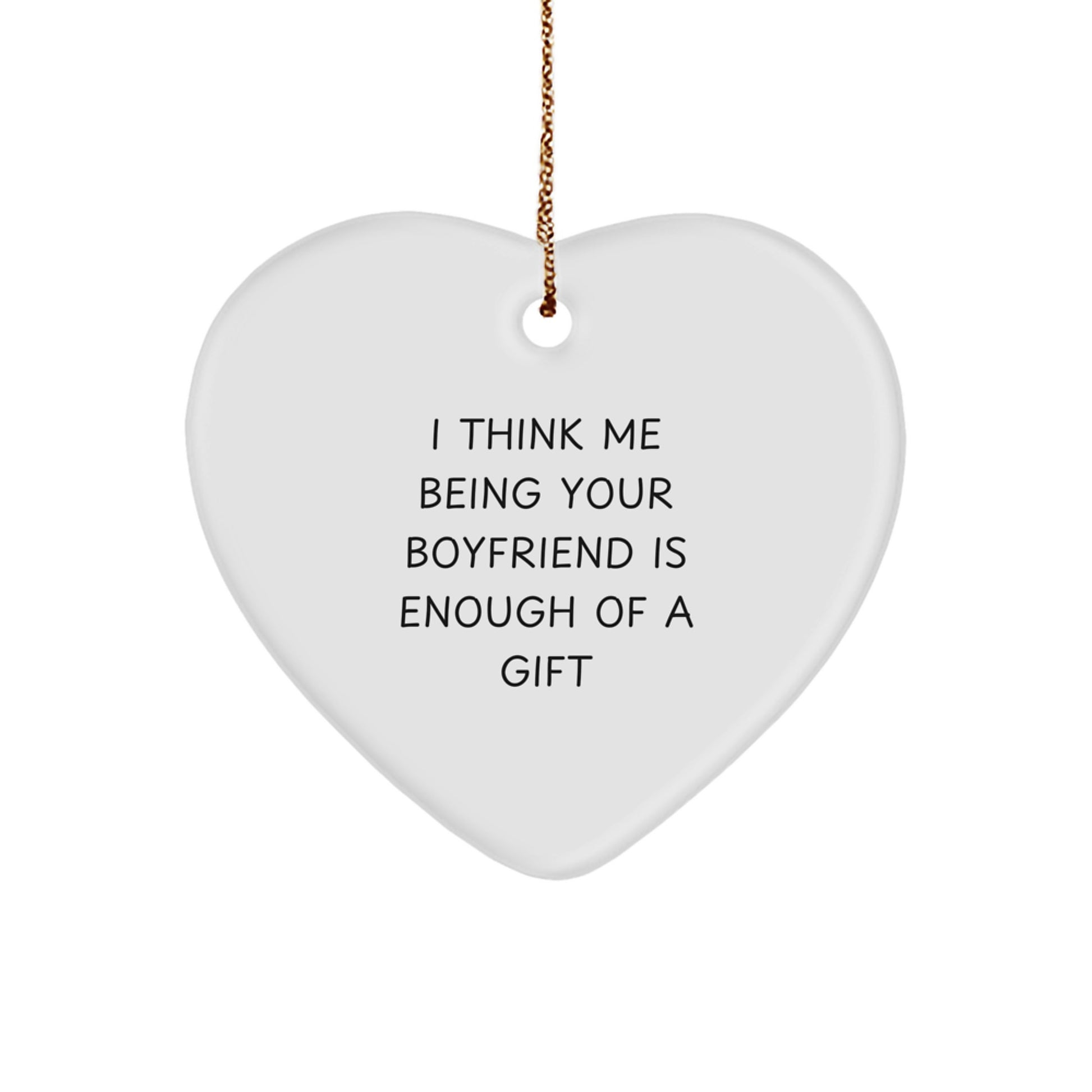 Funny Sweetheart Gifts, Heart Ornament, 'I Think Me Being Your Sweetheart Is Enough Of A Gift', Gifts from Sweetheart to Men, Christmas Unique Gifts - Image 1