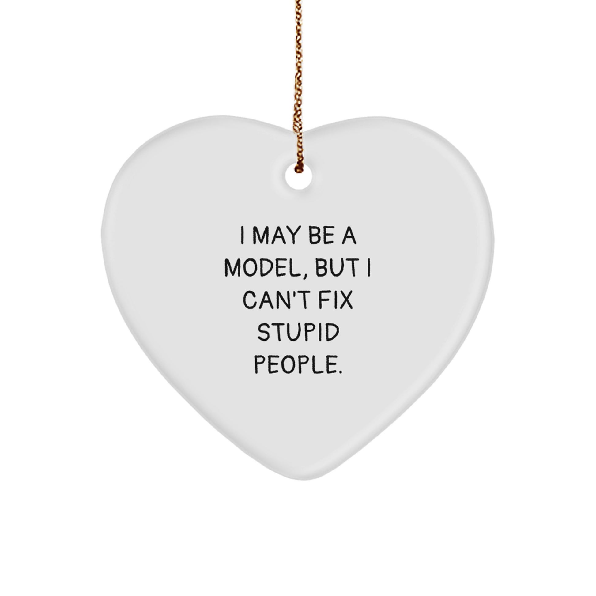 Funny Model Gifts from Friends, Heart Ornament for Christmas Unique Presents, 'I May Be A Model But I Cant Fix Stupid People' Quote Model Heart Ornament - Image 1