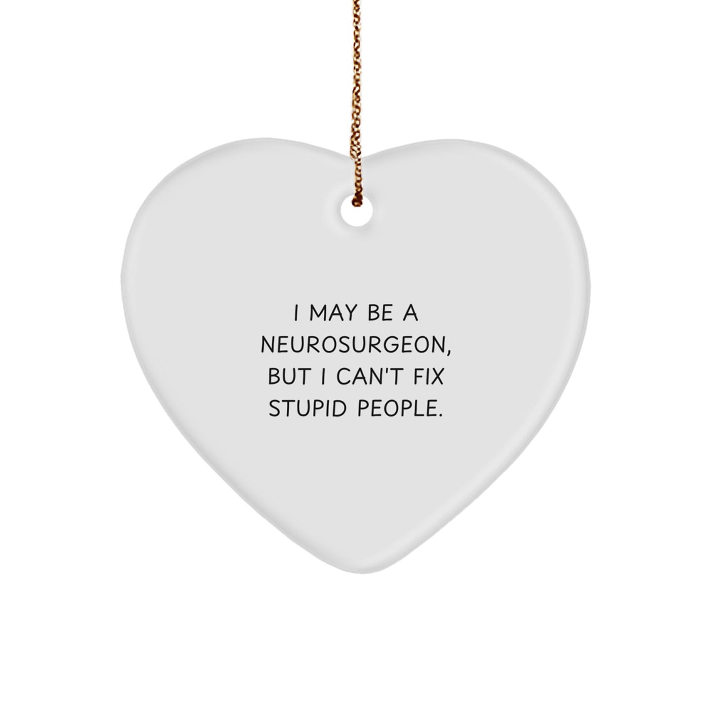 Funny Neurosurgeon Gifts, I May Be A Neurosurgeon, But I Can't Fix Stupid People. Christmas Unique Heart Ornament for Neurosurgeon Friends, Coworkers, Family - Image 1