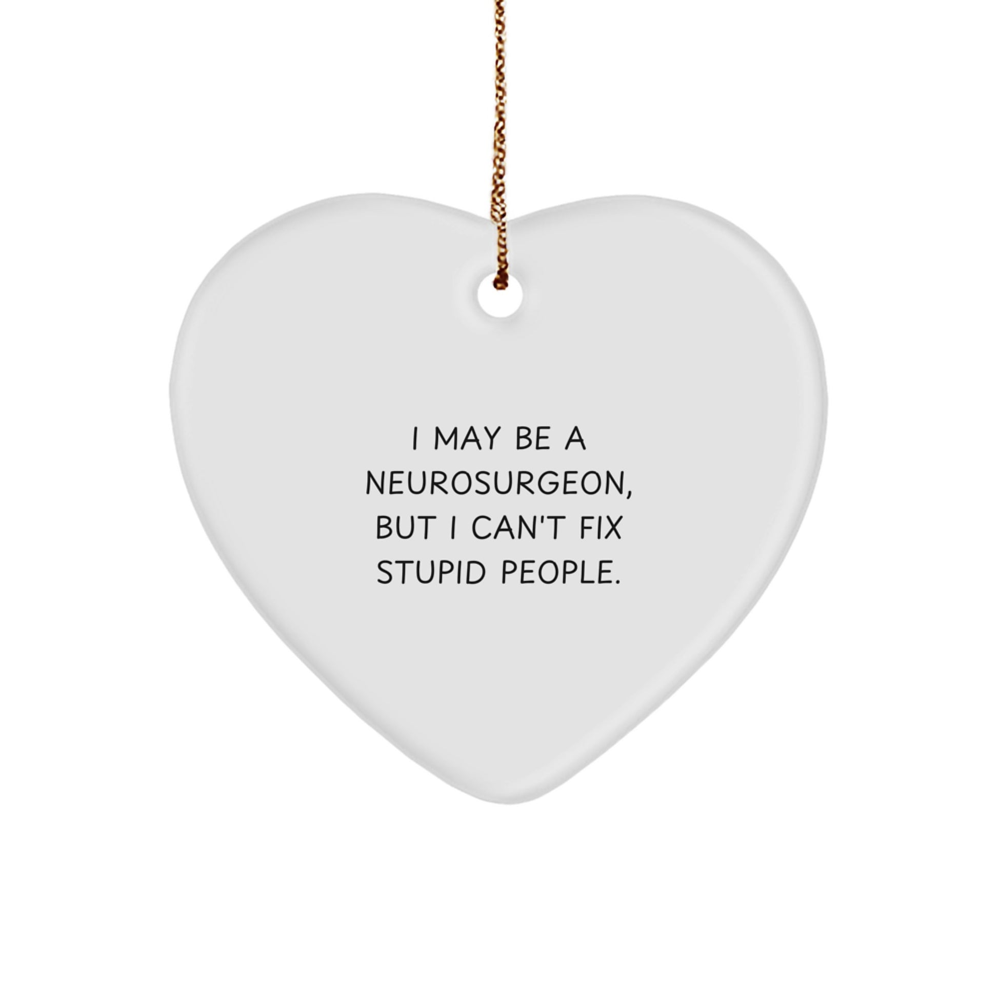 Funny Neurosurgeon Gifts, I May Be A Neurosurgeon, But I Can't Fix Stupid People. Christmas Unique Heart Ornament for Neurosurgeon Friends, Coworkers, Family - Image 1