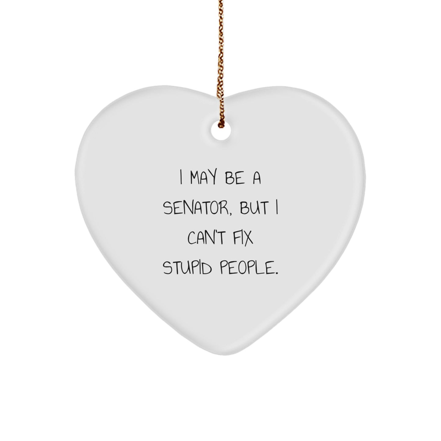 Funny Senator Heart Ornament Gifts from Friends to Senator, 'I May Be A Senator, But I Can't Fix Stupid People.' Christmas Unique Gifts - Image 1