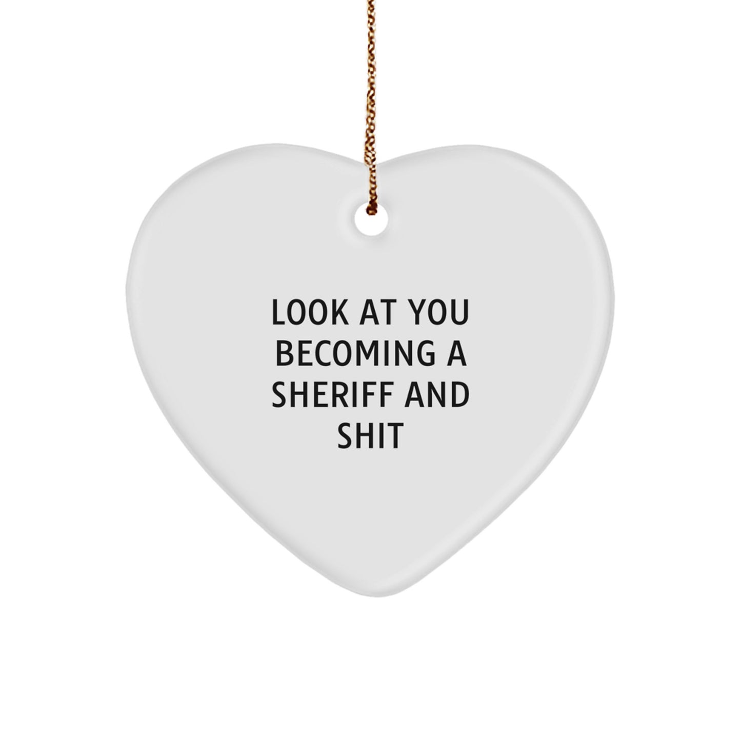 Funny Sheriff Gifts from Men to Friends - Heart Ornament Look At You Becoming A Sheriff And Shit, Christmas Unique Sheriff Gift for Sheriff - Image 1