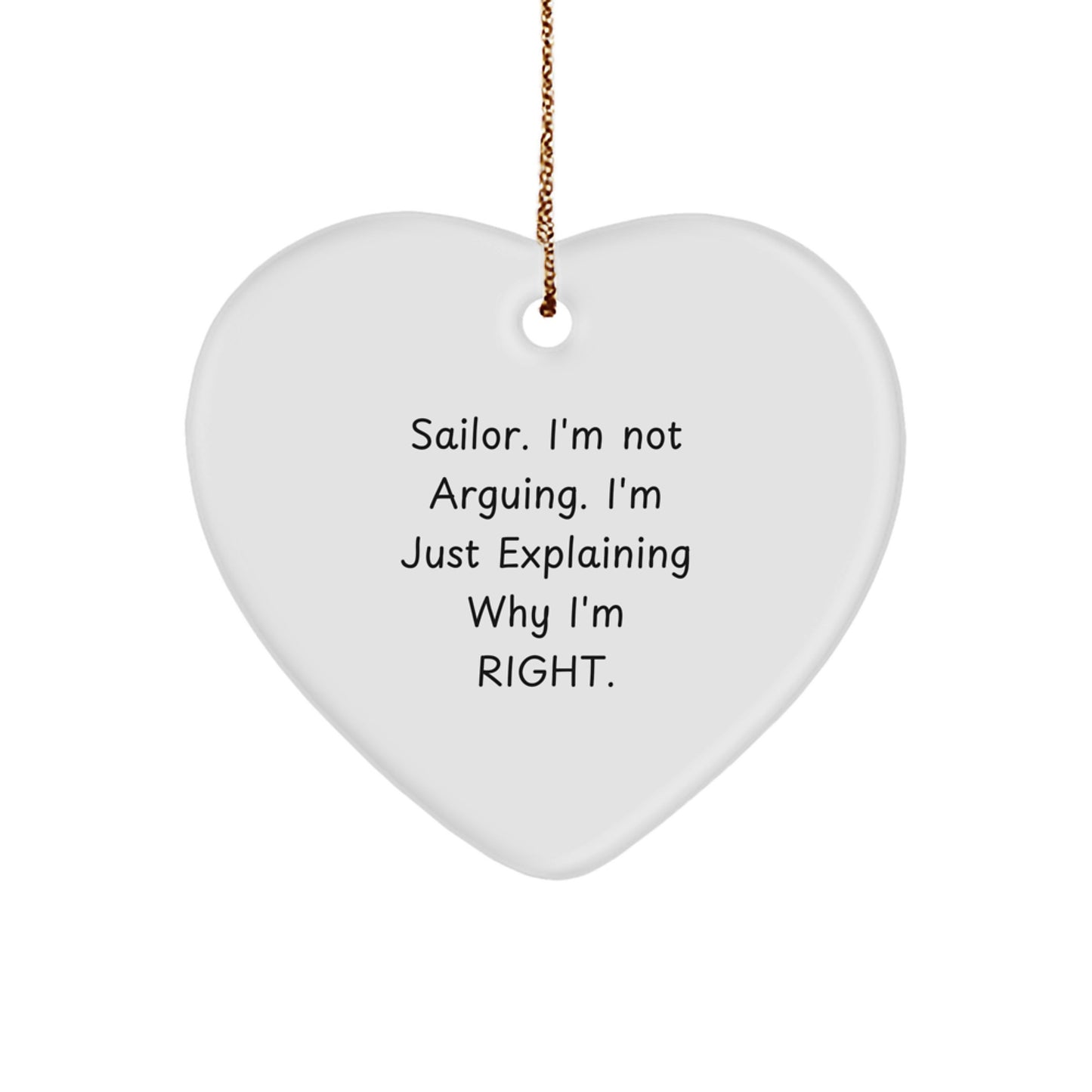 Funny Sailor Gifts from Men to Friends for Christmas - Sailor Heart Ornament, 'I'm Not Arguing. I'm Just Explaining Why I'm Right.' - Image 1