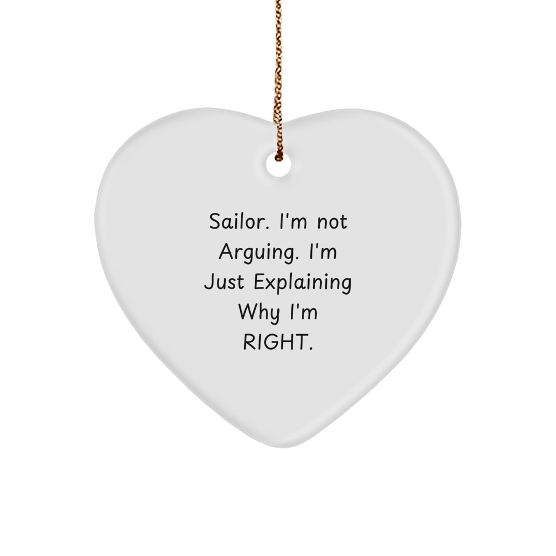 Funny Sailor Gifts from Men to Friends for Christmas - Sailor Heart Ornament, 'I'm Not Arguing. I'm Just Explaining Why I'm Right.' - Image 1