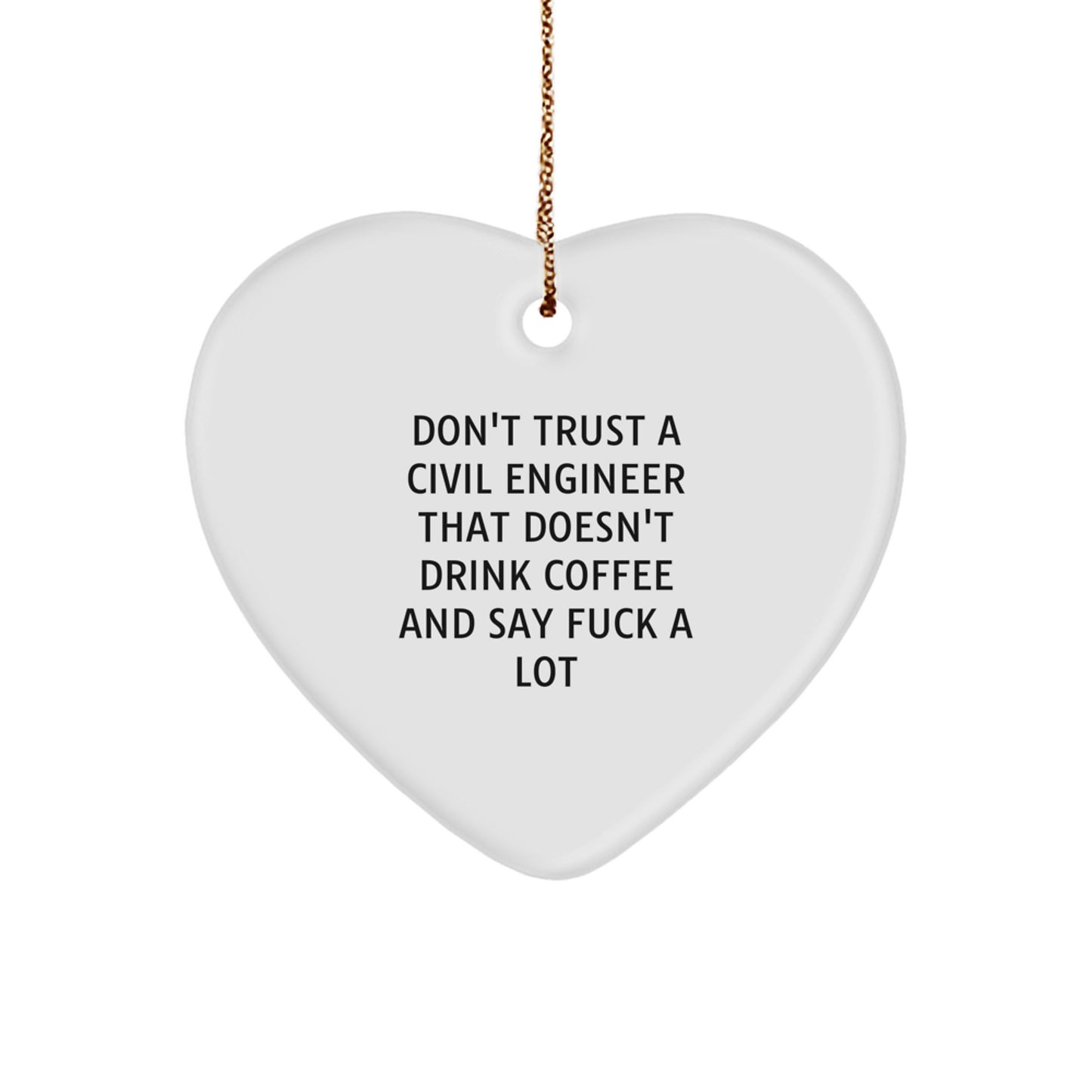 Funny Civil Engineer Christmas Unique Gifts from Friends - Heart Ornament for Civil Engineer Men with 'Don't Trust A Civil Engineer That Doesn't Drink Coffee And Say F--k A Lot' Quote - Image 1