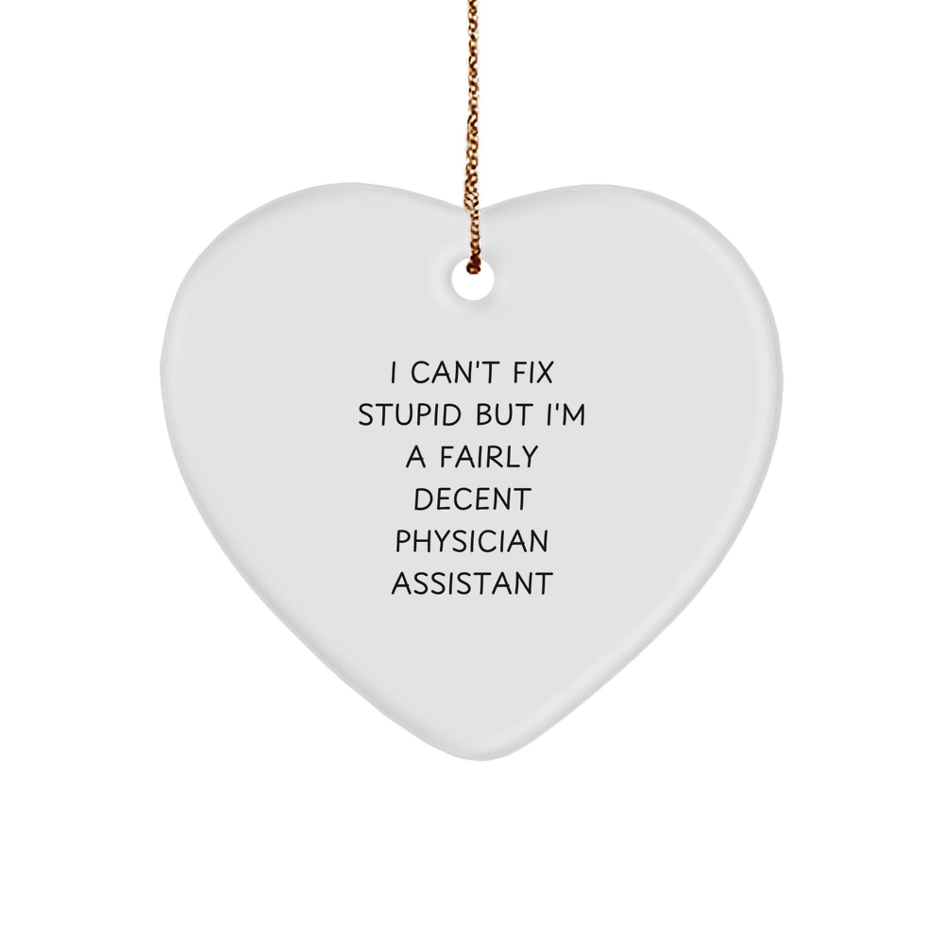 Funny Physician Assistant Gifts from Friends for Christmas - Heart Ornament with I Can't Fix Stupid Quote - Image 1