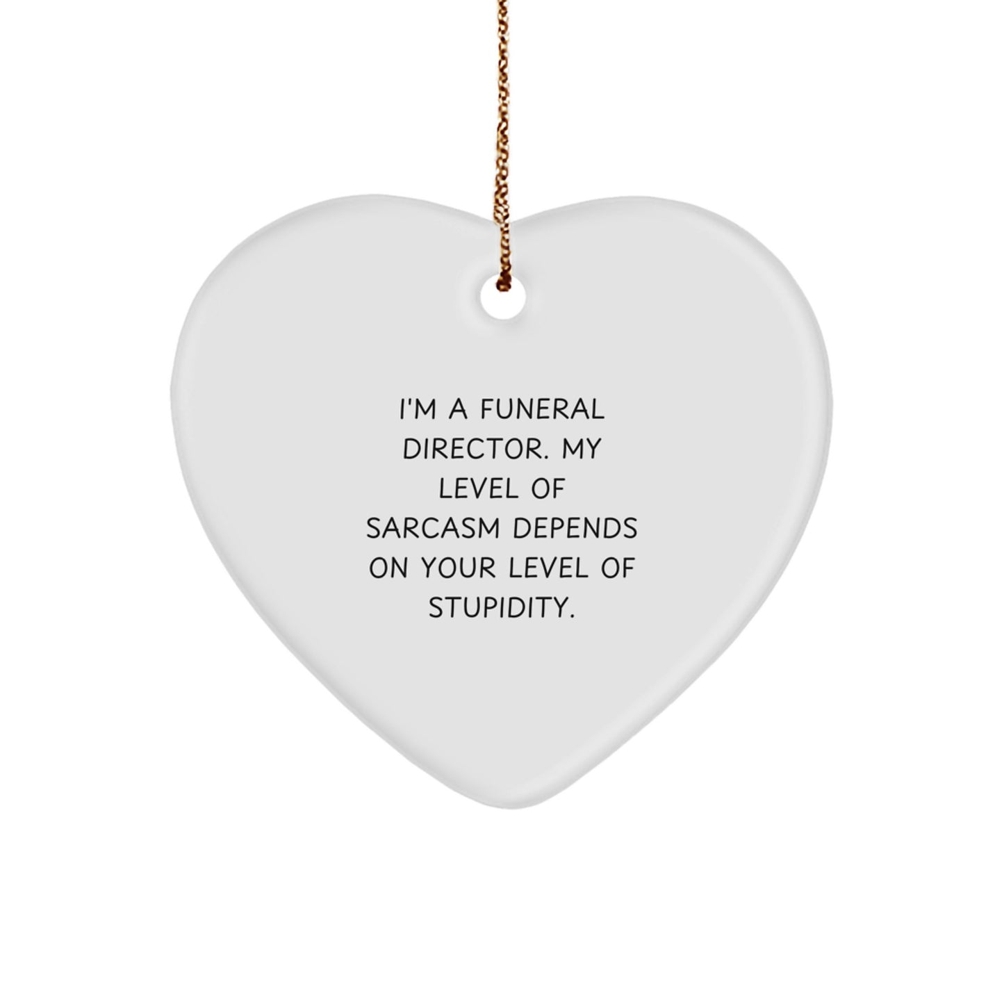 Funny Quote Heart Ornament Gifts from Friends for Men Funeral Directors at Christmas - 'I'm A Funeral Director. My Level Of Sarcasm Depends On Your Level Of Stupidity.' - Image 1