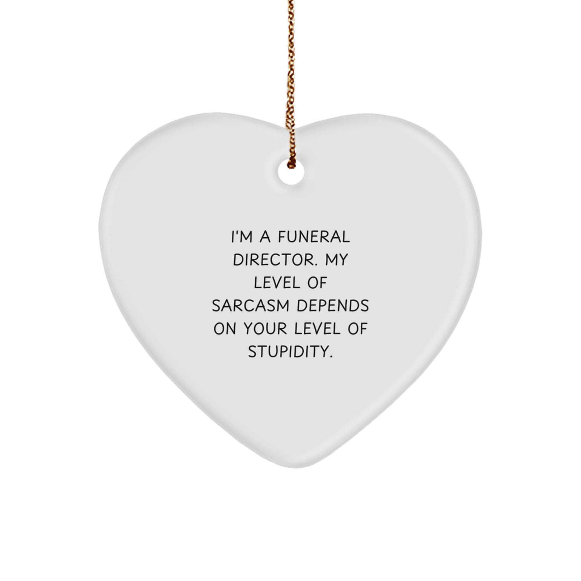 Funny Quote Heart Ornament Gifts from Friends for Men Funeral Directors at Christmas - 'I'm A Funeral Director. My Level Of Sarcasm Depends On Your Level Of Stupidity.' - Image 1