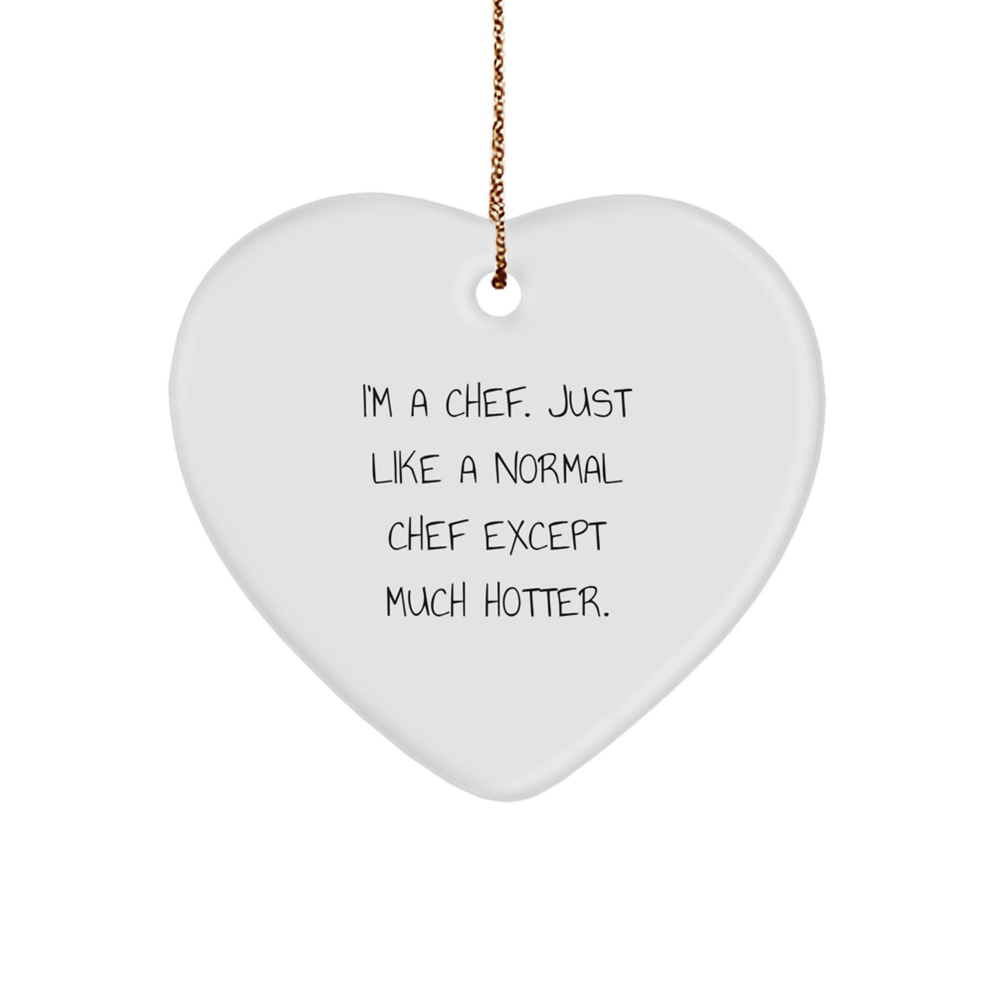 Funny Chef Gifts, Heart Ornament, Christmas Unique Presents, Gifts from Friends and Family for Chef, 'I'm A Chef. Just Like A Normal Chef Except Much Hotter.' - Image 1