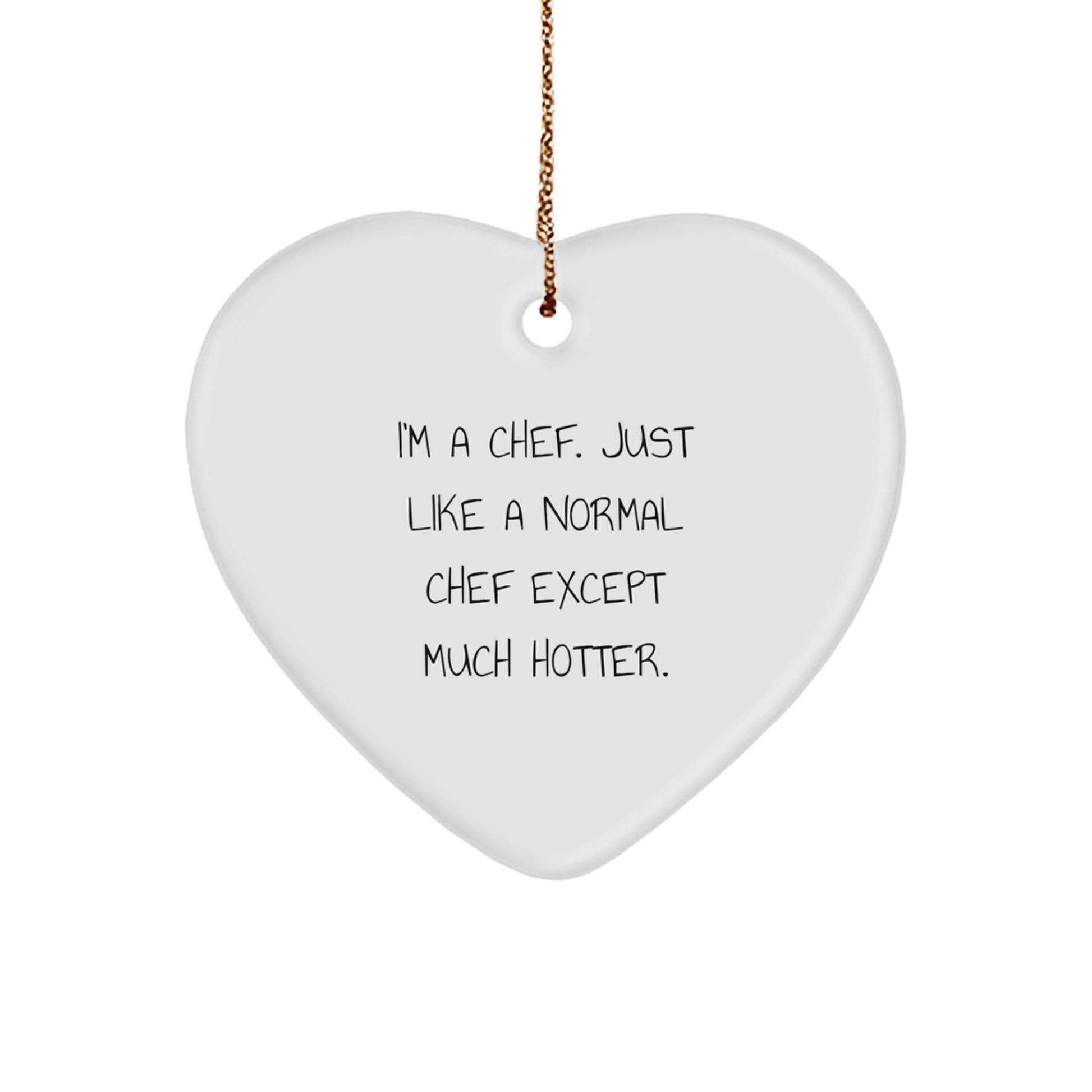 Funny Chef Gifts, Heart Ornament, Christmas Unique Presents, Gifts from Friends and Family for Chef, 'I'm A Chef. Just Like A Normal Chef Except Much Hotter.' - Image 1