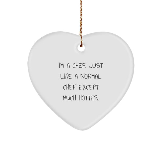 Funny Chef Gifts, Heart Ornament, Christmas Unique Presents, Gifts from Friends and Family for Chef, 'I'm A Chef. Just Like A Normal Chef Except Much Hotter.' - Image 1