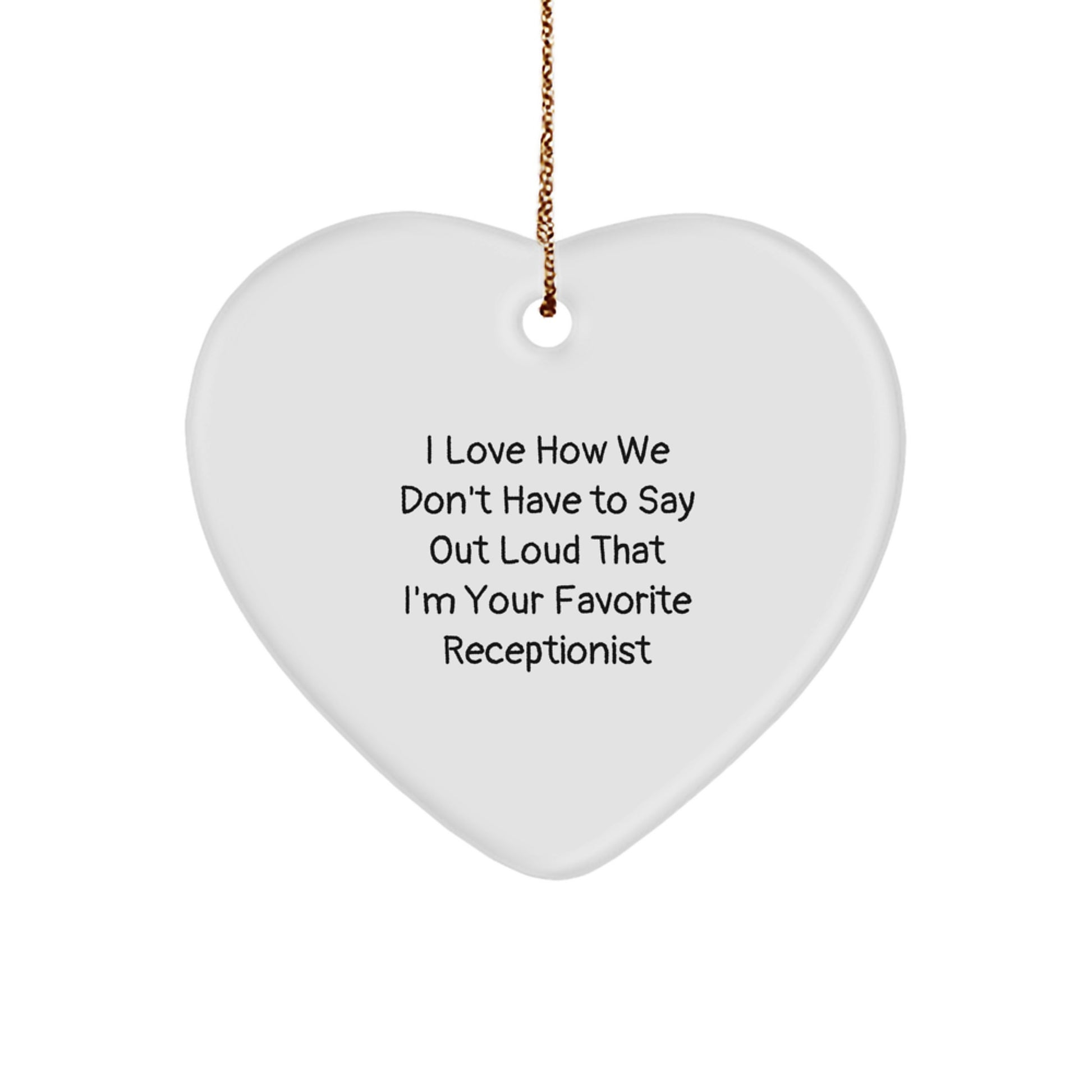 Funny Gifts from Coworkers to Favorite Receptionists - Heart Ornament for Christmas Unique Gifts, I Love How We Don't Have To Say Out Loud That I'm Your Favorite - Image 1