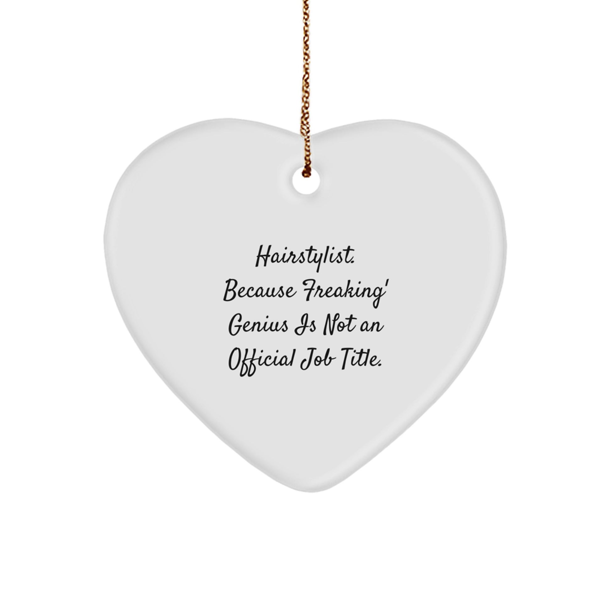 Funny Hairstylist Gifts from Friends for Christmas - Heart Ornament, 'Hairstylist. Because Freaking' genius Is Not An Official Job Title.' - Image 1