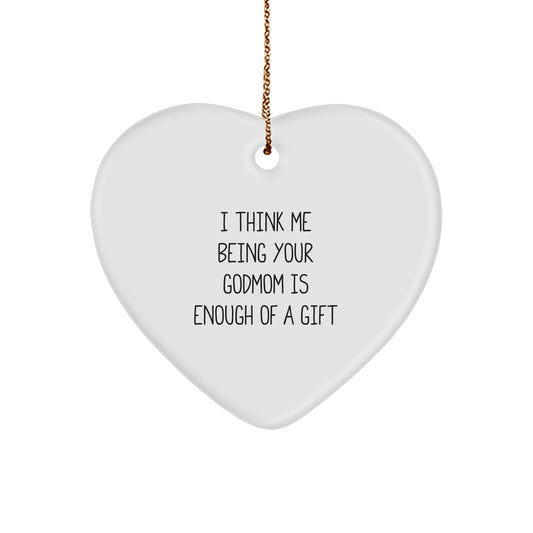 Funny Godmom Gifts, Heart Ornament for Godmom, I Think Me Being Your Godmom Is Enough Of A Gift - Gifts from Family to Godmom, Christmas Decorations - Image 1