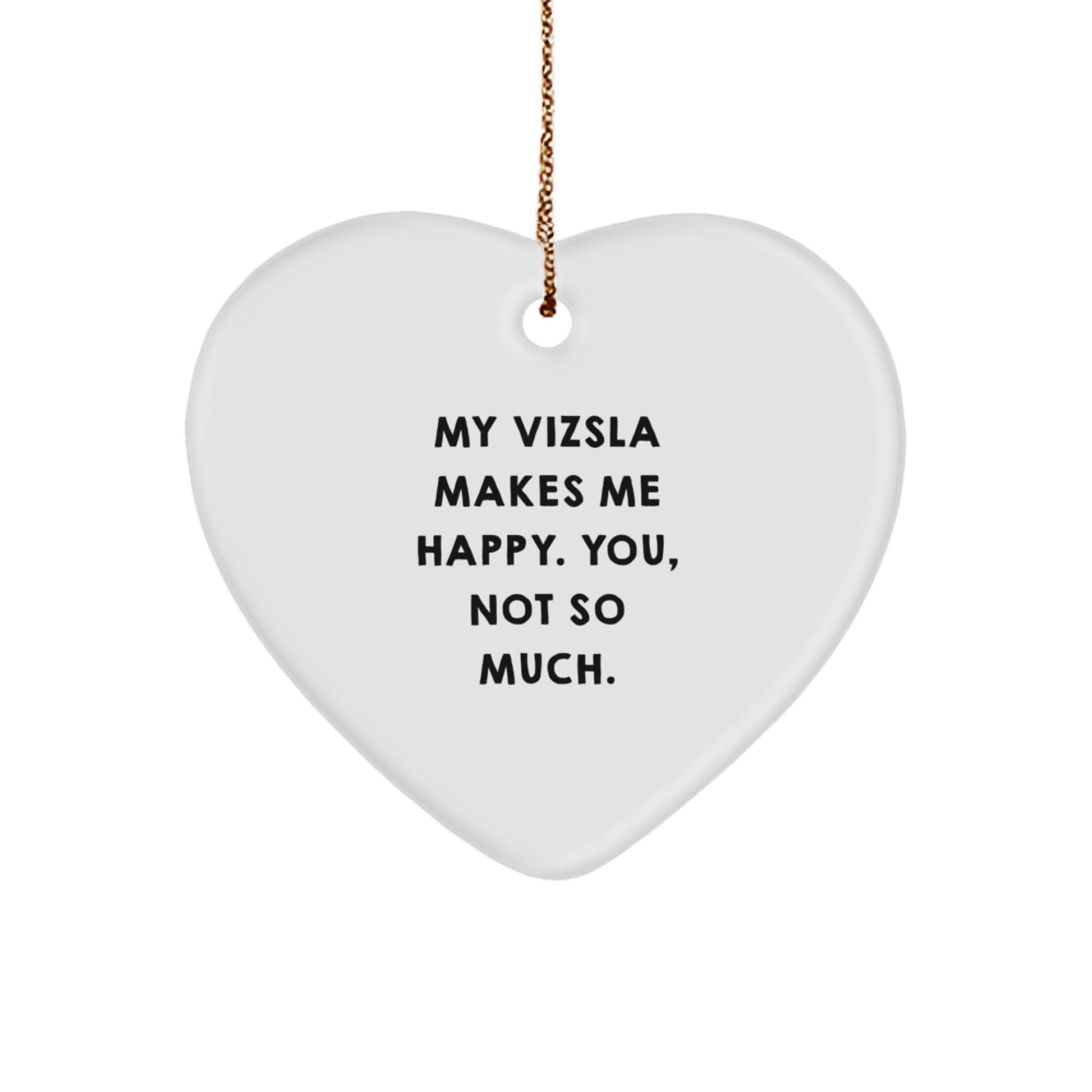Funny Vizsla Dog Lover Gifts from Friends for Christmas, Heart Ornament with 'My Vizsla Makes Me Happy. You, Not So Much.' Quote, Unique Gifts for Women, Men, Family - Image 1