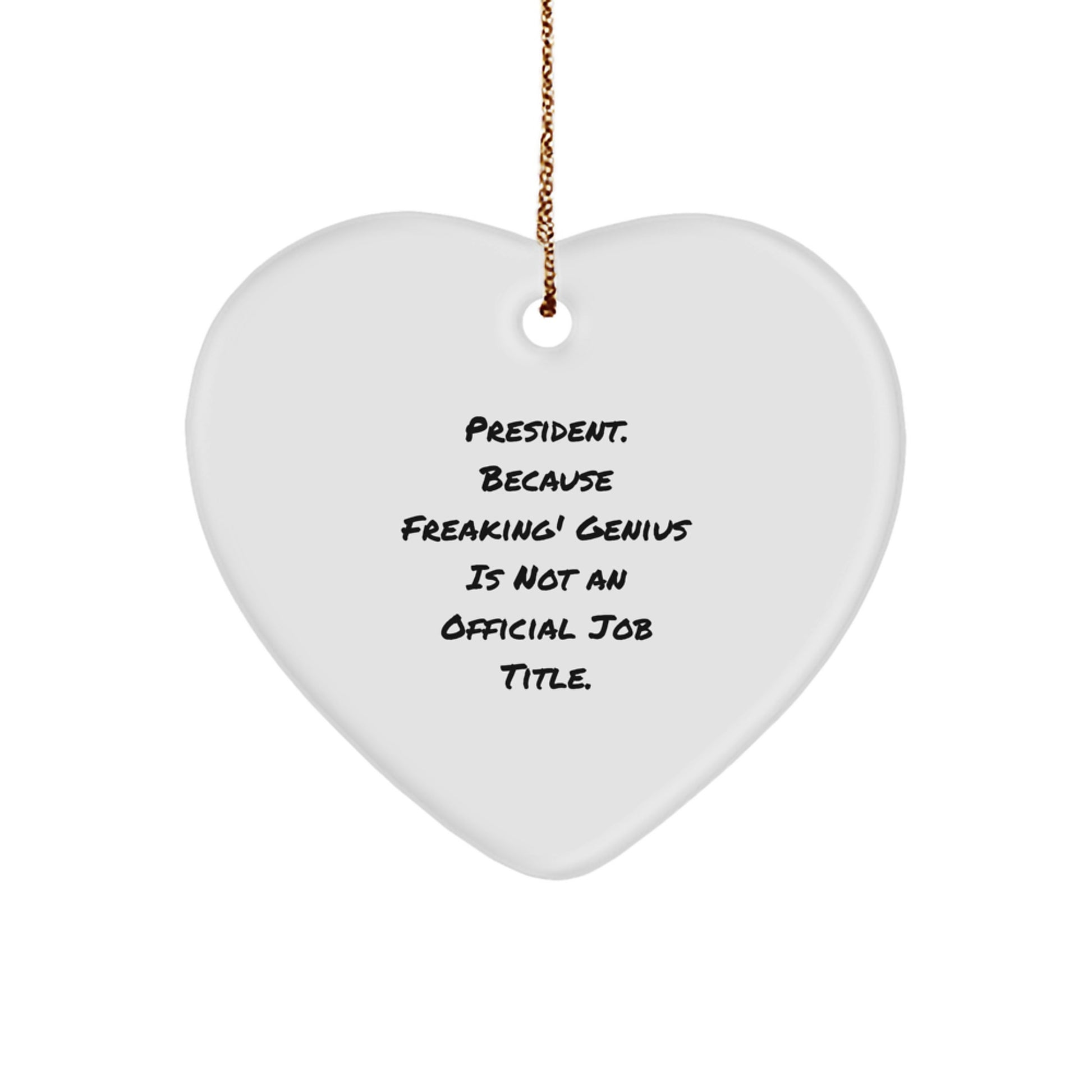 Funny President Gifts from Friends - Heart Ornament with President Because Freaking' genius Is Not An Official Job Title. - Christmas Unique Gifts for President - Image 1