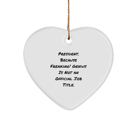 Funny President Gifts from Friends - Heart Ornament with President Because Freaking' genius Is Not An Official Job Title. - Christmas Unique Gifts for President - Image 1