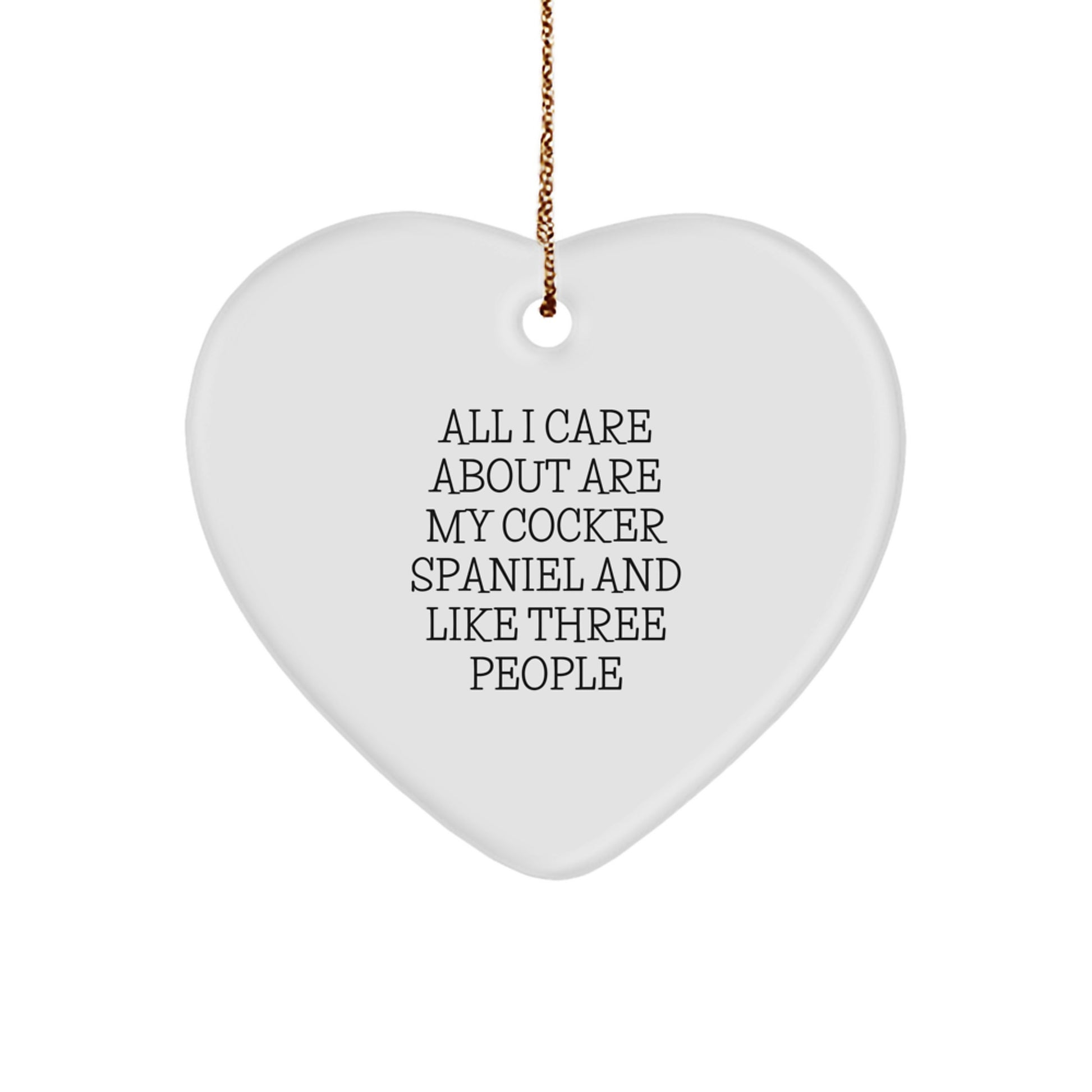 Cocker Spaniel Dog Heart Ornament Gifts from Men to Friends for Christmas - 'All I Care About Are My Cocker Spaniel And Like Three People' - Image 1