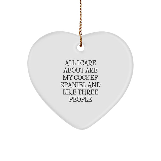 Cocker Spaniel Dog Heart Ornament Gifts from Men to Friends for Christmas - 'All I Care About Are My Cocker Spaniel And Like Three People' - Image 1