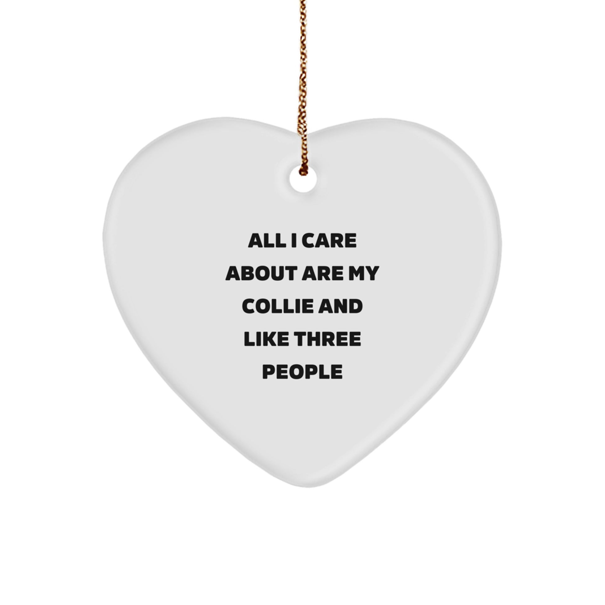 Collie Dog Lovers' Funny Heart Ornament Gifts from Friends, Perfect for Christmas - 'All I Care About Are My Collie And Like Three People' - Image 1