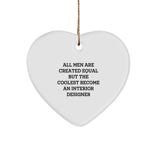 Funny Interior Designer Heart Ornament Gifts from Men to Friends for Christmas - 'All Men Are Created Equal But The Coolest Become An Interior Designer' - Image 1