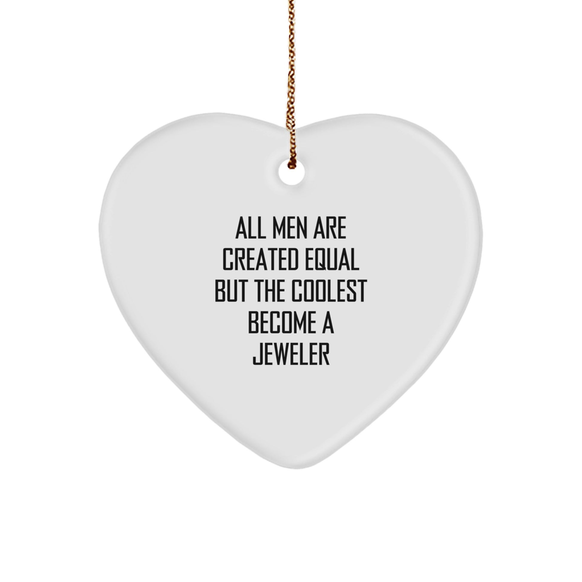 Funny Jeweler Inspired Gifts from Men for Christmas Unique Gifts - Heart Ornament, 'All Men Are Created Equal But The Coolest Become A Jeweler' - Image 1