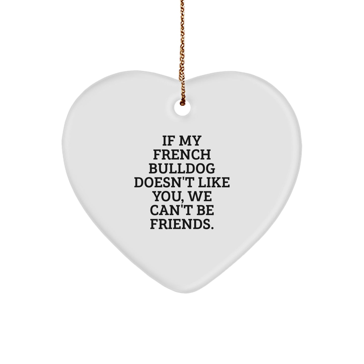 Funny French Bulldog Gifts for Men from Friends, Heart Ornament with Quote 'If My French Bulldog Doesn't Like You, We Can't Be Friends', Christmas Unique Decorations - Image 1