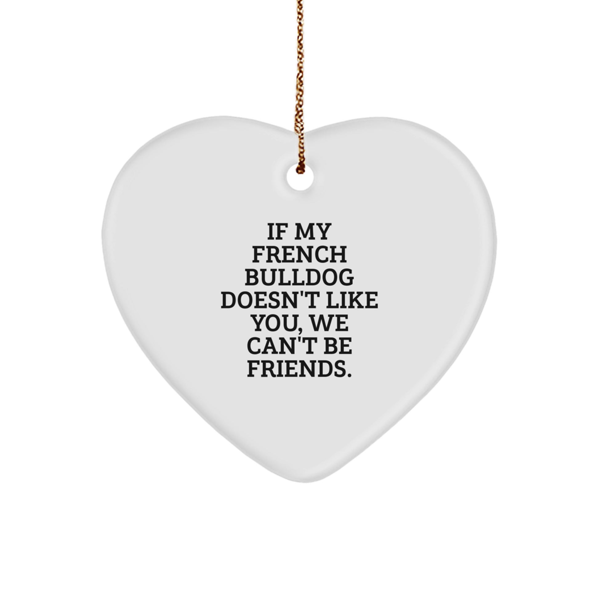 Funny French Bulldog Gifts for Men from Friends, Heart Ornament with Quote 'If My French Bulldog Doesn't Like You, We Can't Be Friends', Christmas Unique Decorations - Image 1