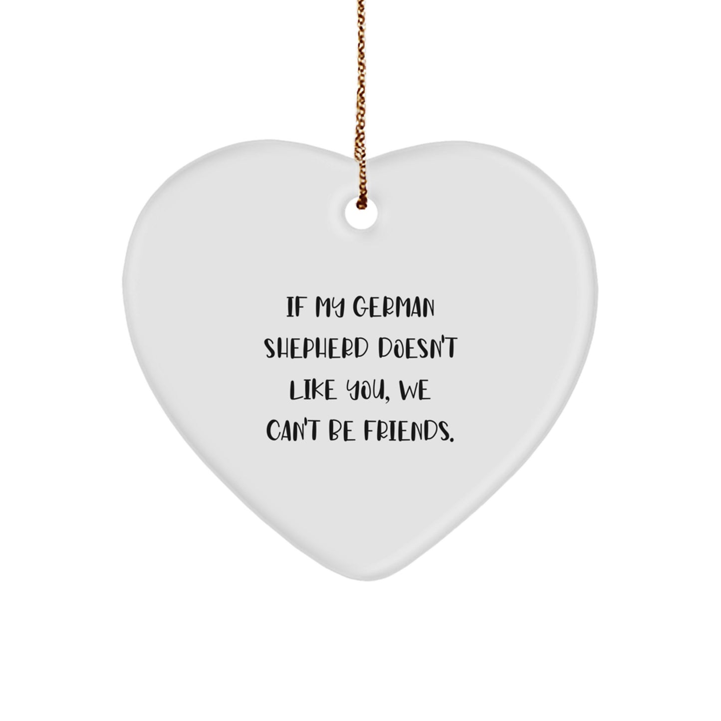Funny German Shepherd Dog Gifts from Friends for Christmas - German Shepherd Heart Ornament, If My German Shepherd Doesn't Like You, We Can't Be Friends. - Image 1