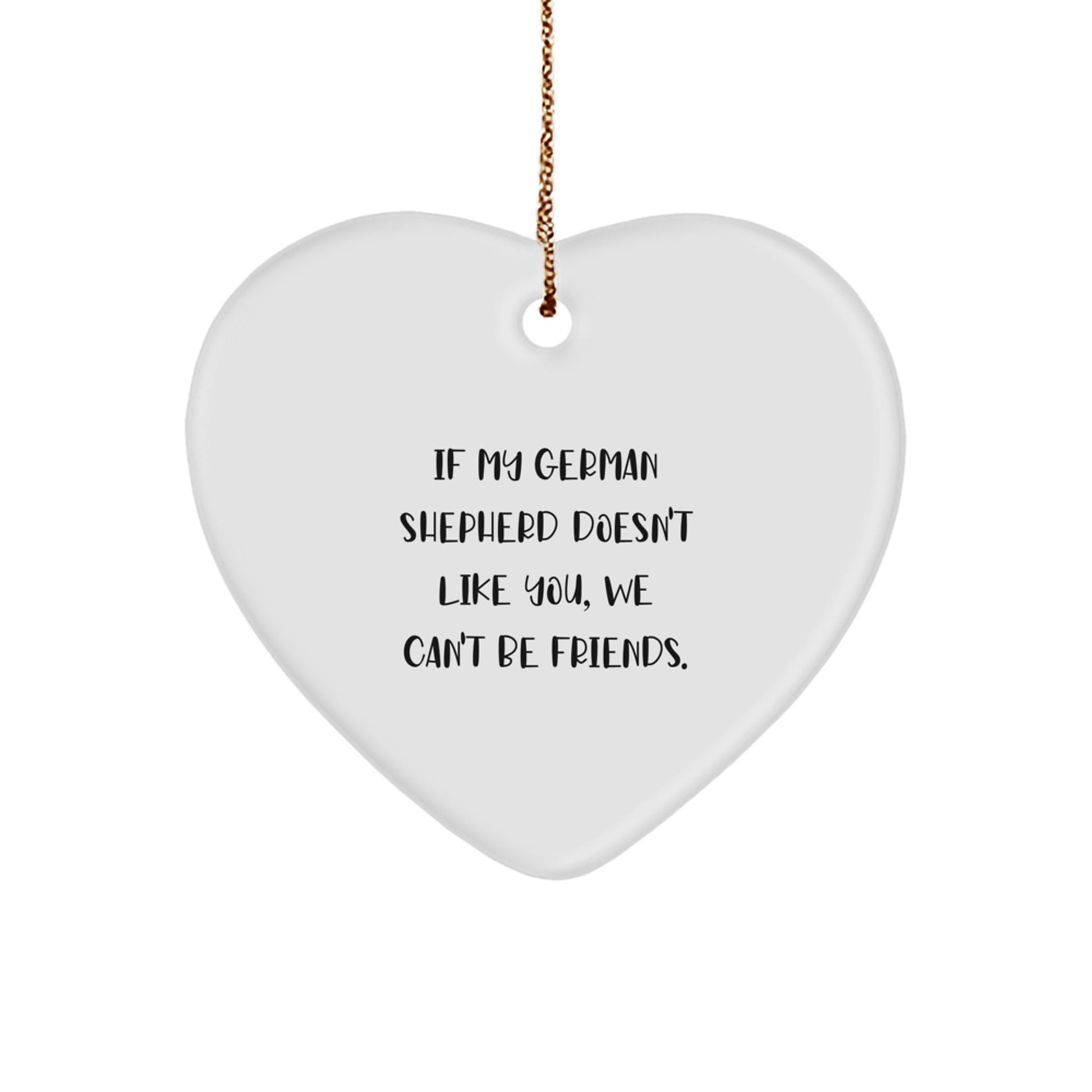 Funny German Shepherd Dog Gifts from Friends for Christmas - German Shepherd Heart Ornament, If My German Shepherd Doesn't Like You, We Can't Be Friends. - Image 1