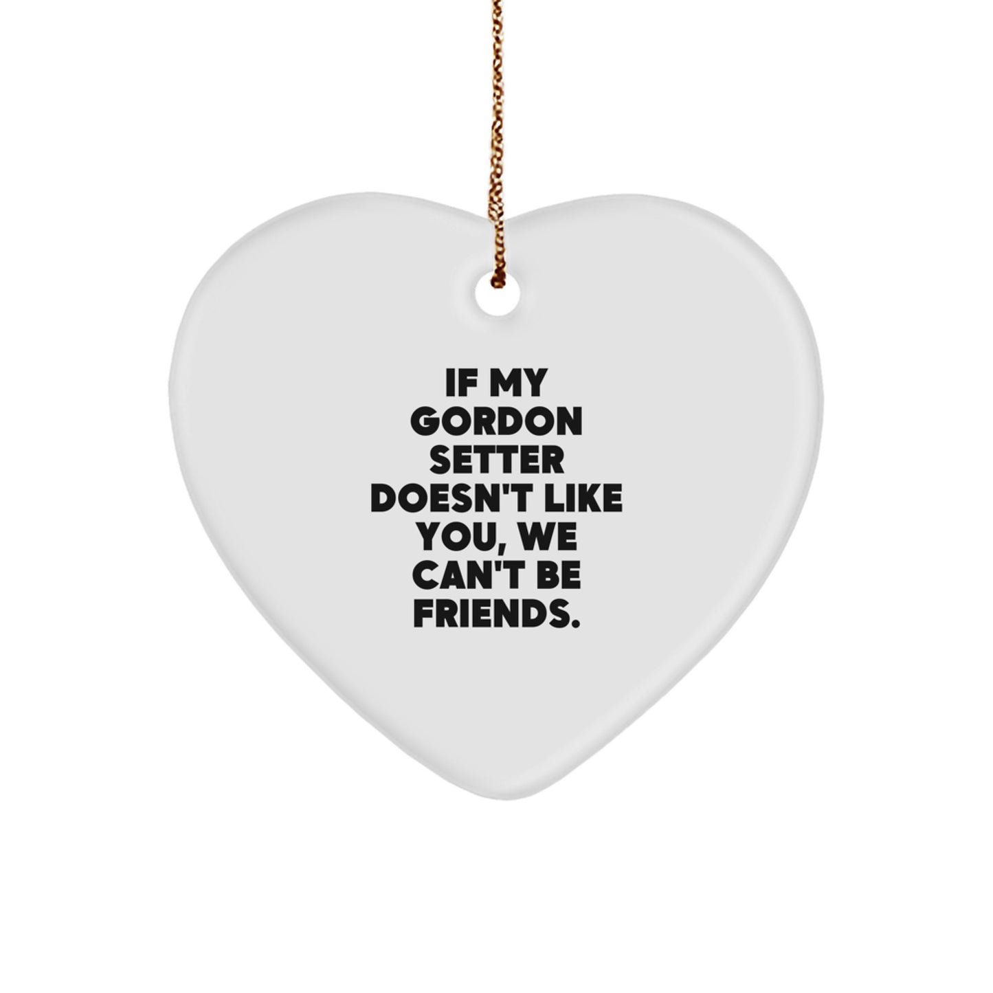 Funny Gordon Setter Dog Christmas Unique Gifts - Heart Ornament for Gordon Setter Lovers - Gifts from Men for Friends with 'If My Gordon Setter Doesn't Like You, We Can't Be Friends' Quote - Image 1