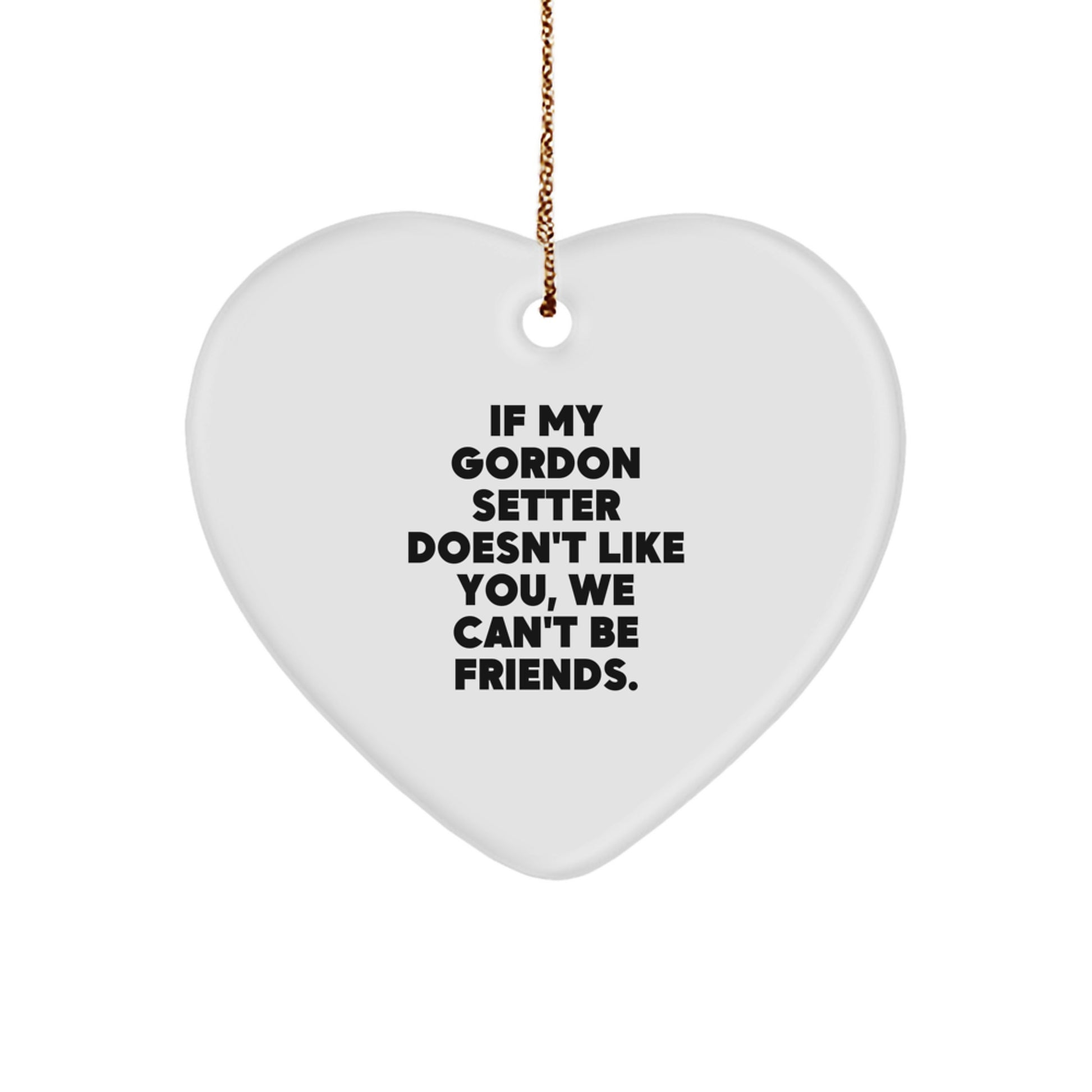 Funny Gordon Setter Dog Christmas Unique Gifts - Heart Ornament for Gordon Setter Lovers - Gifts from Men for Friends with 'If My Gordon Setter Doesn't Like You, We Can't Be Friends' Quote - Image 1