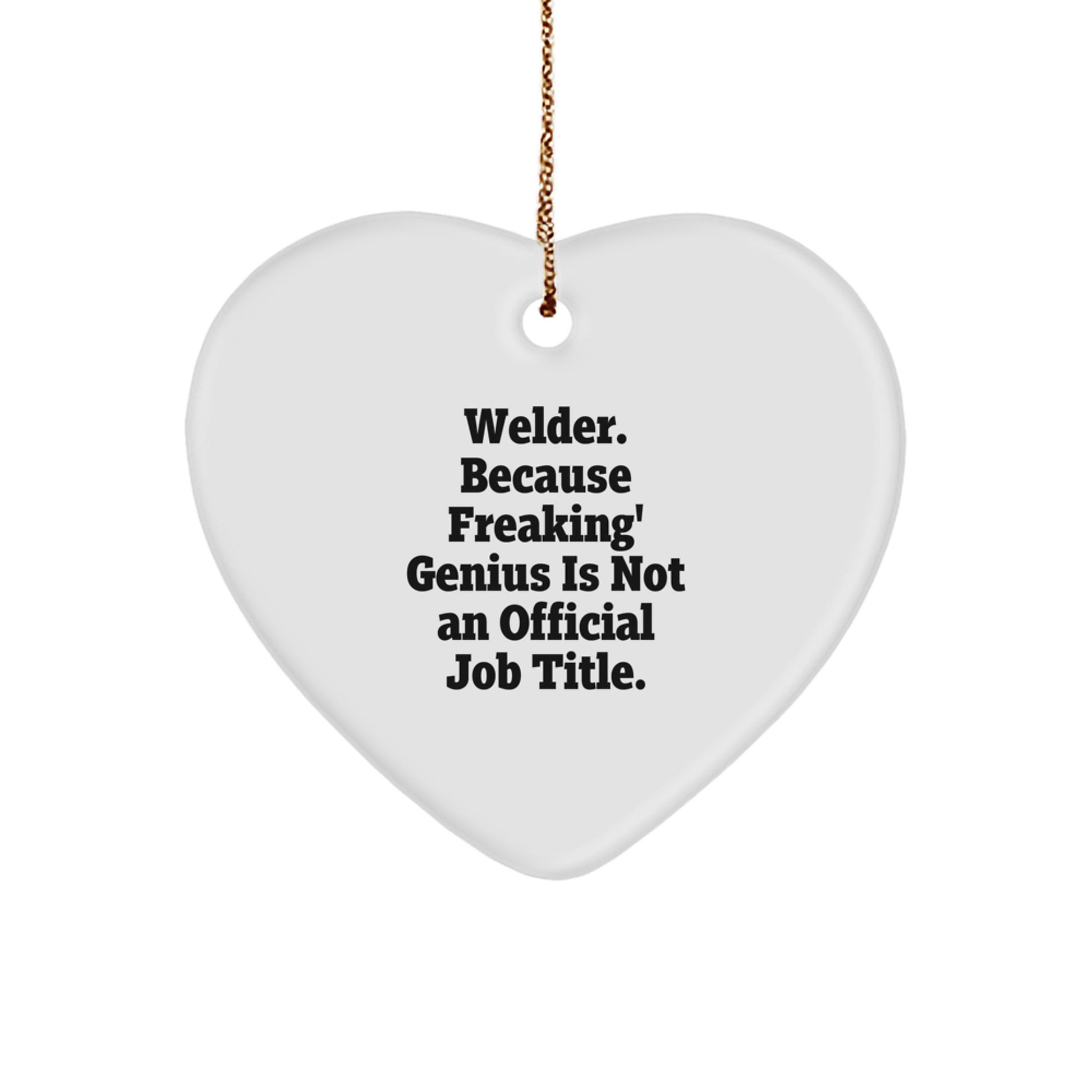 Funny Welder Gifts from Friends Unique Heart Ornament for Christmas, 'Welder. Because Freaking' genius Is Not An Official Job Title.' - Image 1
