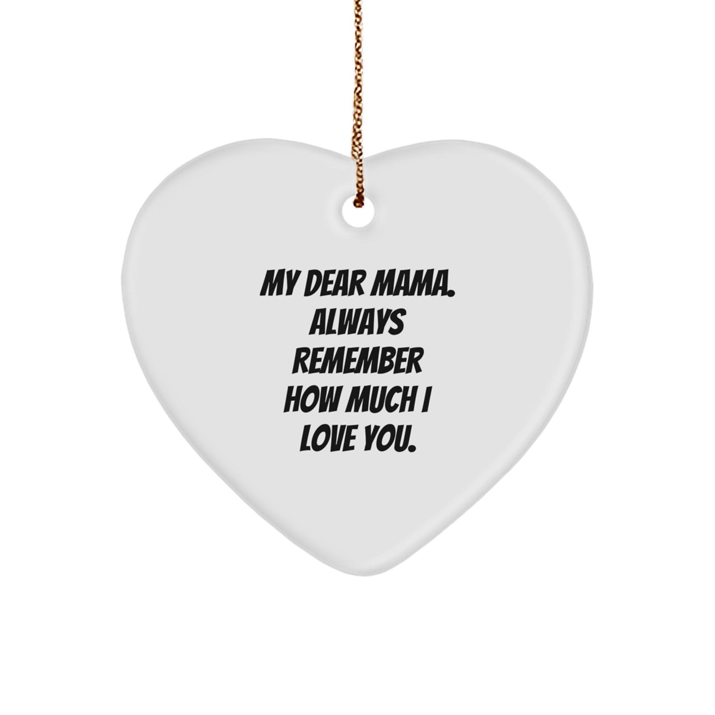 Gifts from Men to Mama - Heart Ornament with My Dear Mama. Always Remember How Much I Love You. - Mama Christmas Unique Gifts - Image 1