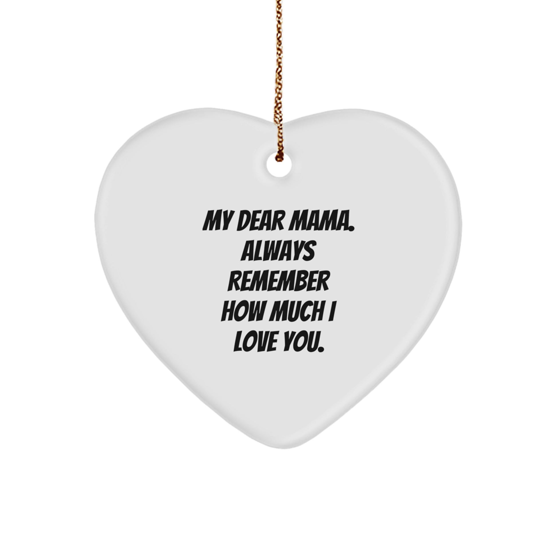 Gifts from Men to Mama - Heart Ornament with My Dear Mama. Always Remember How Much I Love You. - Mama Christmas Unique Gifts - Image 1