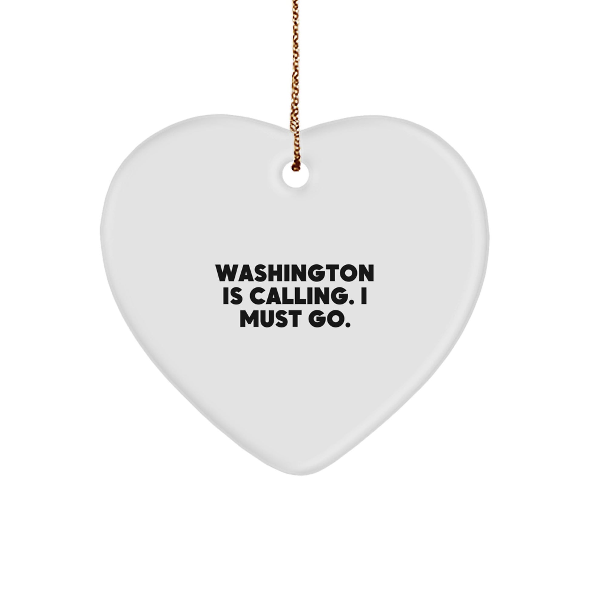 Washington Quotes Funny Gifts from Men to Friends - Heart Ornament with Inspirational 'Washington Is Calling. I Must Go.' for Christmas Unique Gifts for Women, Coworkers, Family - Image 1