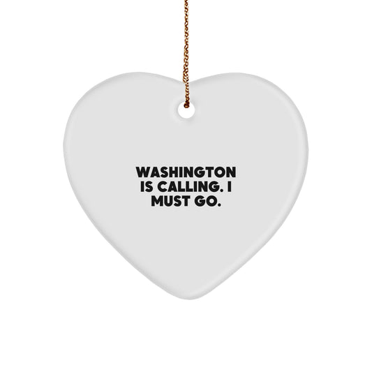 Washington Quotes Funny Gifts from Men to Friends - Heart Ornament with Inspirational 'Washington Is Calling. I Must Go.' for Christmas Unique Gifts for Women, Coworkers, Family - Image 1