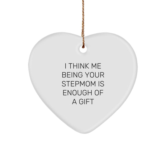 Funny Stepmom Gifts from Men, Women, or Family - Heart Ornament I Think Me Being Your Stepmom Is Enough Of A Gift Christmas Unique Gifts - Image 1