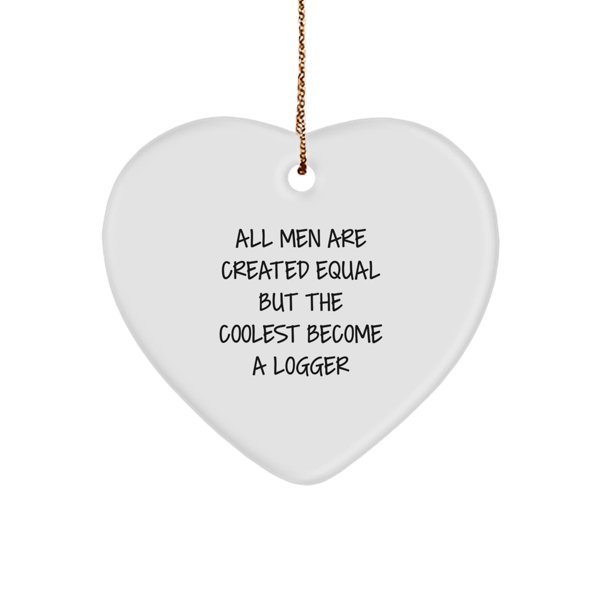 Funny Logger Gifts for Men Christmas Unique Hearts Ornament - 'All Men Are Created Equal But The Coolest Become A Logger' - Image 1