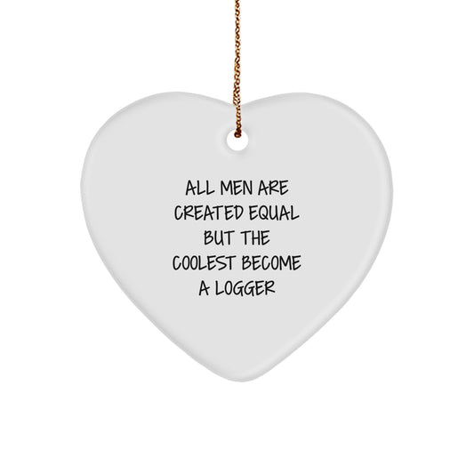 Funny Logger Gifts for Men Christmas Unique Hearts Ornament - 'All Men Are Created Equal But The Coolest Become A Logger' - Image 1