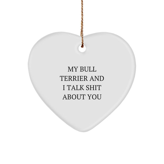Funny Bull Terrier Dog Gifts from Men to Family - Heart Ornament, 'My Bull Terrier And I Talk Shit About You' Quote for Christmas - Image 1